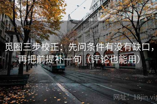 觅圈三步校正：先问条件有没有缺口，再把前提补一句（评论也能用）