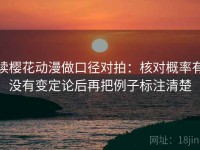 读樱花动漫做口径对拍：核对概率有没有变定论后再把例子标注清楚