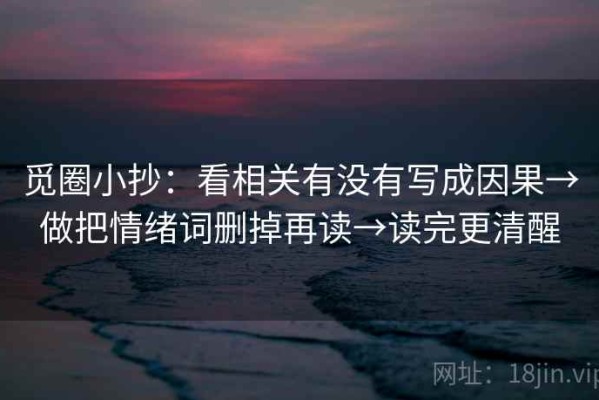 觅圈小抄：看相关有没有写成因果→做把情绪词删掉再读→读完更清醒