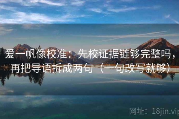 爱一帆像校准：先校证据链够完整吗，再把导语拆成两句（一句改写就够）