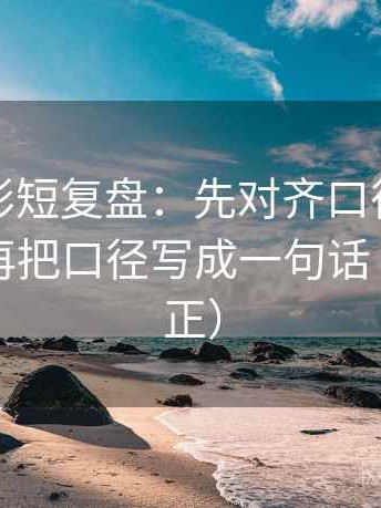 神马电影短复盘：先对齐口径有没有写清，再把口径写成一句话（三步校正）