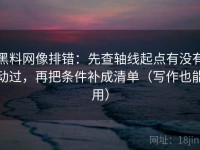 黑料网像排错：先查轴线起点有没有动过，再把条件补成清单（写作也能用）