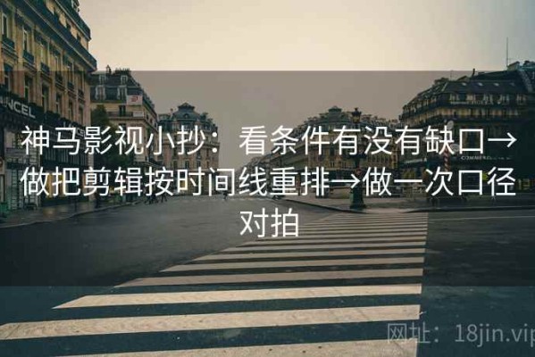 神马影视小抄：看条件有没有缺口→做把剪辑按时间线重排→做一次口径对拍
