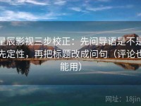 星辰影视三步校正：先问导语是不是先定性，再把标题改成问句（评论也能用）