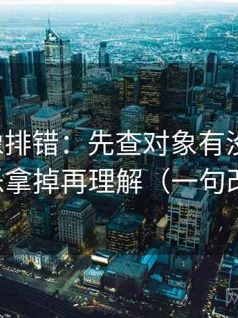 爱一番像排错：先查对象有没有偷换，再把配乐拿掉再理解（一句改写就够）
