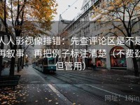 人人影视像排错：先查评论区是不是再叙事，再把例子标注清楚（不费劲但管用）