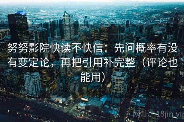 努努影院快读不快信：先问概率有没有变定论，再把引用补完整（评论也能用）