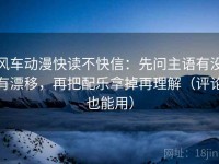风车动漫快读不快信：先问主语有没有漂移，再把配乐拿掉再理解（评论也能用）