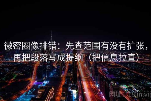 微密圈像排错：先查范围有没有扩张，再把段落写成提纲（把信息拉直）