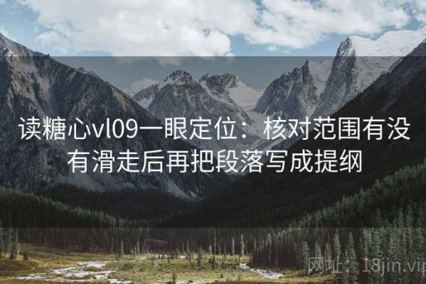读糖心vl09一眼定位：核对范围有没有滑走后再把段落写成提纲