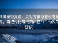 韩漫屋短复盘：先对齐推断有没有越界，再把对比写成同口径（一句改写就够）
