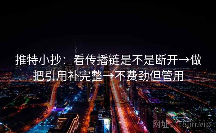 推特小抄：看传播链是不是断开→做把引用补完整→不费劲但管用